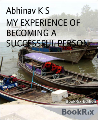 Abhinav K S: MY EXPERIENCE OF BECOMING A SUCCESSFUL PERSON