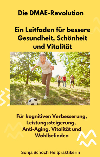 Sonja Schoch: Die DMAE-Revolution - Ein Leitfaden für bessere Gesundheit, Schönheit und Vitalität