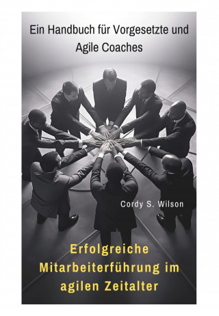 Cordy S. Wilson: Erfolgreiche Mitarbeiterführung im agilen Zeitalter