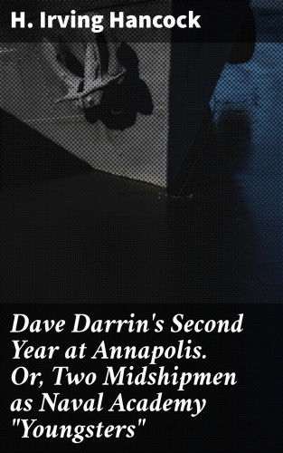 H. Irving Hancock: Dave Darrin's Second Year at Annapolis. Or, Two Midshipmen as Naval Academy "Youngsters"