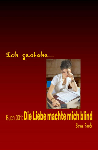 Sara Paoli: Ich gestehe Buch 001: Die Liebe machte mich blind