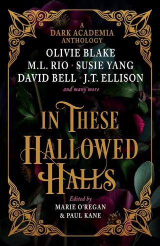 Paul Kane, M.L Rio, Marie O'Regan, Tori Bovalino, Olivie Blake: In These Hallowed Halls: A Dark Academic anthology