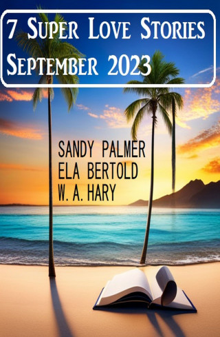 Ela Bertold, Sandy Palmer, W. A. Hary: 7 Super Love Stories September 2023