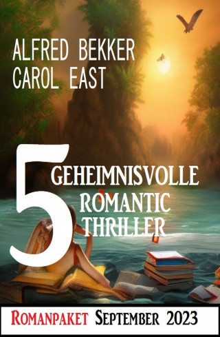 Alfred Bekker, Carol East: 5 Geheimnisvolle Romantic Thriller September 2023