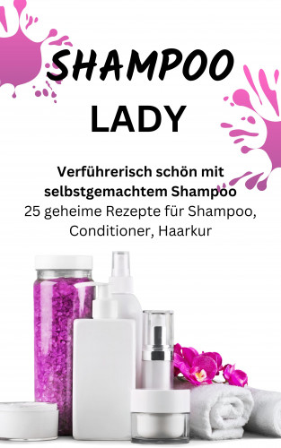 James Thomas Batler: SHAMPOO LADY – Verführerisch schön mit selbstgemachtem Shampoo.
