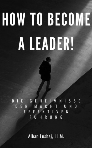 Alban Lushaj: How to become a Leader! (eBook)