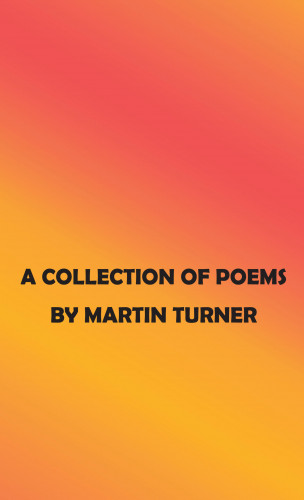 Martin Turner: A Collection of Poems