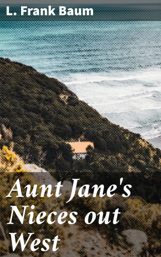 L. Frank Baum: Aunt Jane's Nieces out West