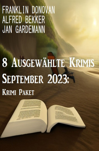 Alfred Bekker, Franklin Donovan, Jan Gardemann: 8 Ausgewählte Krimis September 2023: Krimi Paket