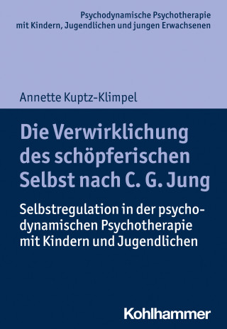 Annette Kuptz-Klimpel: Die Verwirklichung des schöpferischen Selbst nach C. G. Jung