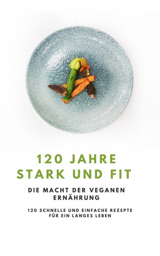Young Hot Kitchen Team: 120 Jahre Stark und Fit - Die Macht der Veganen Ernährung NEU 2023
