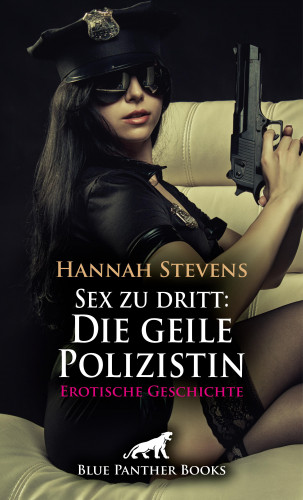 Hannah Stevens: Sex zu dritt: Die geile Polizistin | Erotische Geschichte