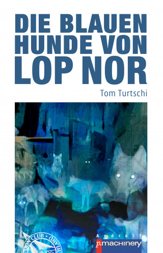 Tom Turtschi: Die blauen Hunde von Lop Nor