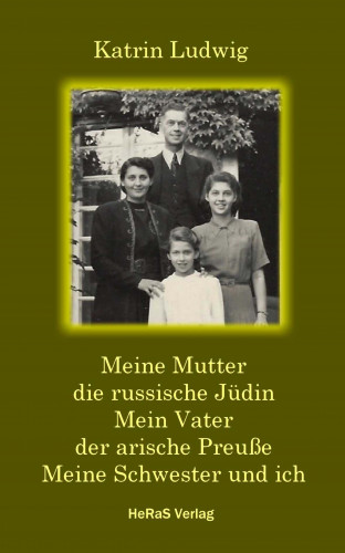 Katrin Ludwig: Meine Mutter – die russische Jüdin. Mein Vater – der arische Preuße. Meine Schwester und ich.