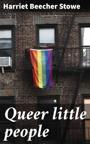Harriet Beecher Stowe: Queer little people