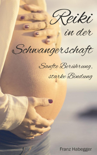 Franz Habegger: Reiki in der Schwangerschaft