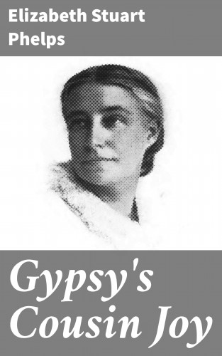 Elizabeth Stuart Phelps: Gypsy's Cousin Joy