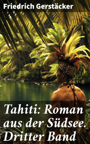 Friedrich Gerstäcker: Tahiti: Roman aus der Südsee. Dritter Band