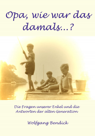Wolfgang Bendick: Opa, wie war das damals