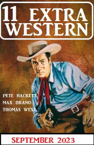 Pete Hackett, Max Brand, Thomas West: 11 Extra Western September 2023