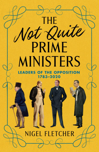 Nigel Fletcher: The Not Quite Prime Ministers