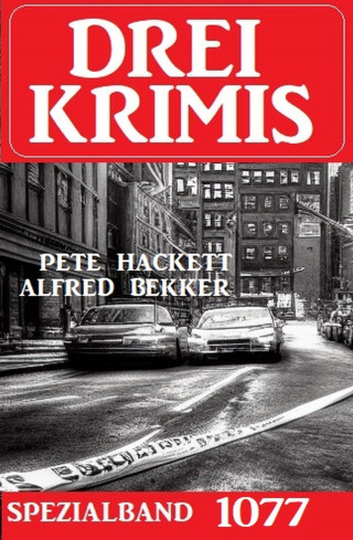 Alfred Bekker, Pete Hackett: Drei Krimis Spezialband 1077