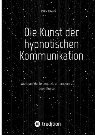Sven Frank: Die Kunst der hypnotischen Kommunikation