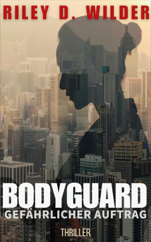 Riley D. Wilder: Bodyguard: Gefährlicher Auftrag
