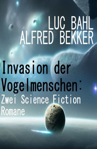 Alfred Bekker, Luc Bahl: Invasion der Vogelmenschen: Zwei Science Fiction Romane