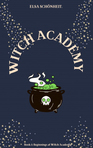 Elsa Schönheit: Witch Academy Book 1: Beginnings at Witch Academy