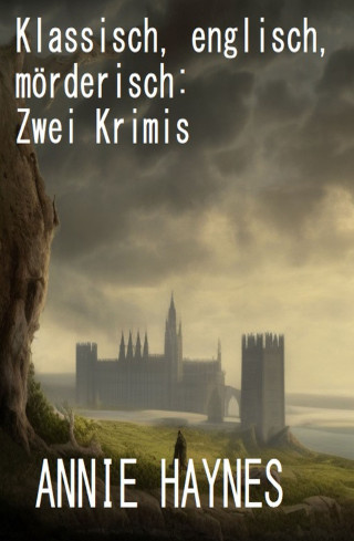 Annie Haynes: Klassisch, englisch, mörderisch: Zwei Krimis