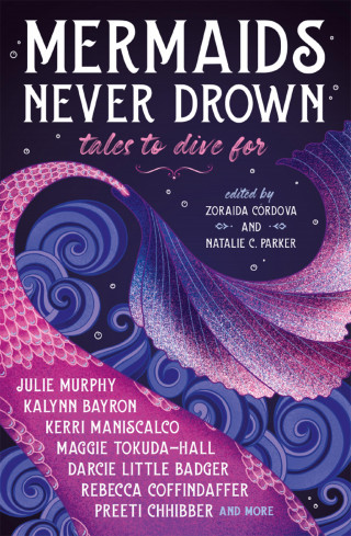 Zoraida Córdova, Natalie C. Parker: Mermaids Never Drown: Tales to Dive For