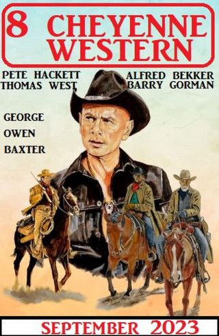 Alfred Bekker, Pete Hackett, George Owen Baxter, Thomas West, Barry Gorman: 8 Cheyenne Western September 2023