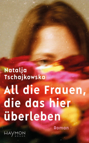 Natalja Tschajkowska: All die Frauen, die das hier überleben