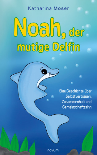 Katharina Moser: Noah, der mutige Delfin