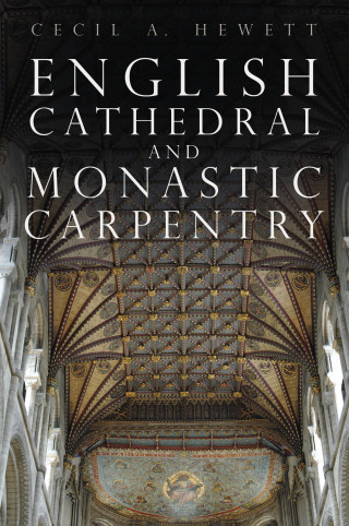 Cecil A. Hewett: English Cathedral and Monastic Carpentry