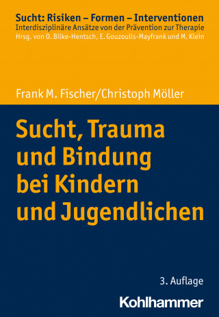 Frank M. Fischer, Christoph Möller: Sucht, Trauma und Bindung bei Kindern und Jugendlichen