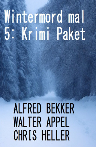 Alfred Bekker, Walter Appel, Chris Heller: Wintermord mal 5: Krimi Paket