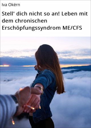 Iva Okërn: Stell' dich nicht so an! Leben mit dem chronischen Erschöpfungssyndrom ME/CFS