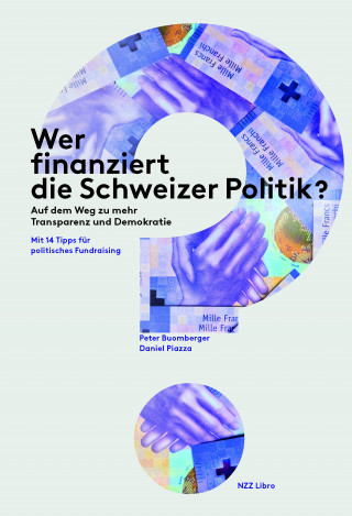 Peter Buomberger, Daniel Piazza: Wer finanziert die Schweizer Politik?