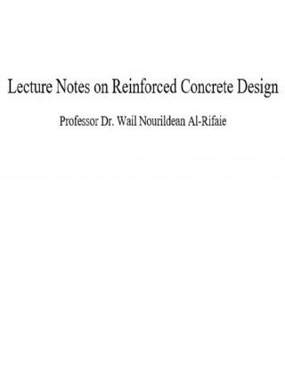 Wail Nourildean Al-Rifaie: Lecture Notes on Reinforced Concrete Design