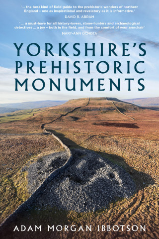 Adam Morgan Ibbotson: Yorkshire's Prehistoric Monuments