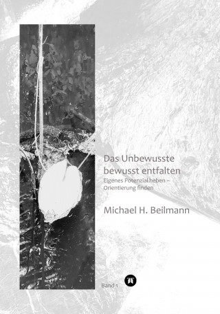 Michael H. Beilmann: Unbewusstes bewusst entfalten