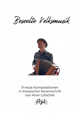 Aron Lötscher: Beseelte Volksmusik - 9 neue Kompositionen von Aron Lötscher (CH)