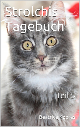 Beatrice Kobras: Strolchis Tagebuch - Teil 5