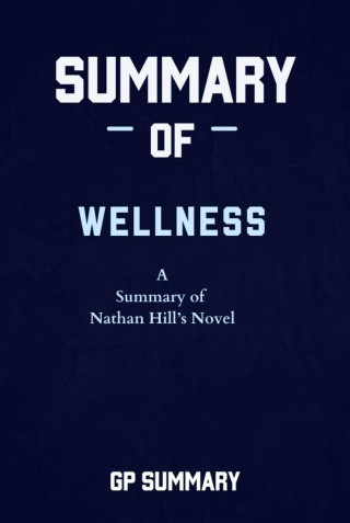 GP SUMMARY: Summary of Wellness a novel by Nathan Hill