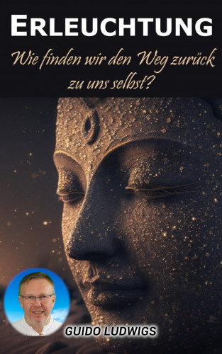 Guido Ludwigs: Erleuchtung: Wie finden wir den Weg zurück zu uns selbst?