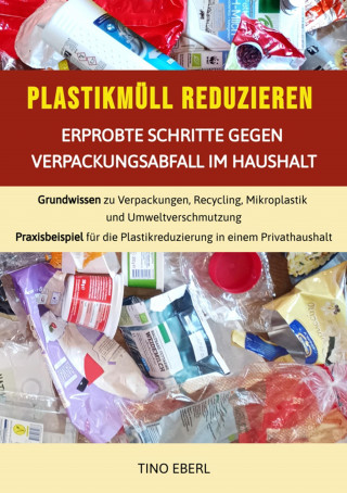 Tino Eberl: Plastikmüll reduzieren: Erprobte Schritte gegen Verpackungsabfall im Haushalt