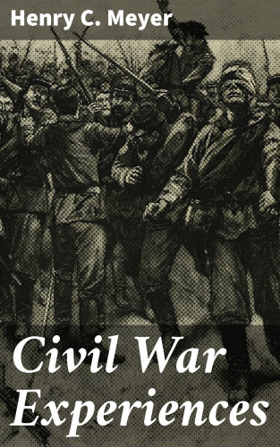 Henry C. Meyer: Civil War Experiences