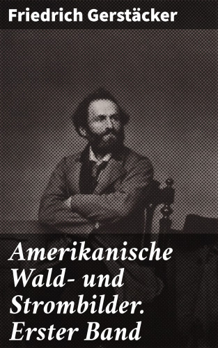Friedrich Gerstäcker: Amerikanische Wald- und Strombilder. Erster Band